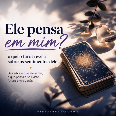 Ele pensa em mim? O que o tarot revela sobre os sentimentos dele