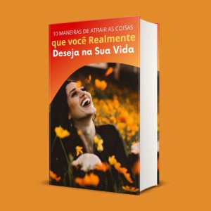 10 Maneiras de Atrair as Coisas que Voc� Realmente Deseja na Sua Vida