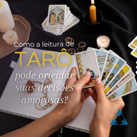 Como a Leitura de Tarô Pode Orientar Suas Decisões Amorosas?